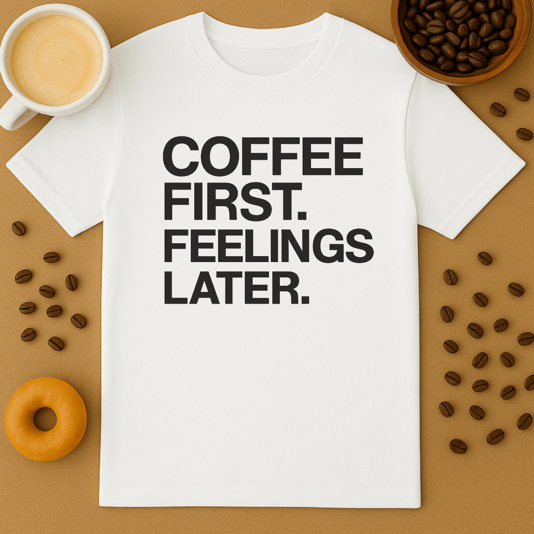 White t-shirt with 'Coffee First, Feelings Later' text on a brown background with coffee beans and a donut.