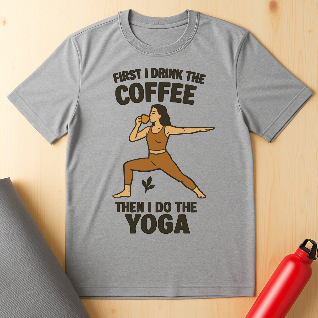 First I Drink The Coffee Yoga Tee