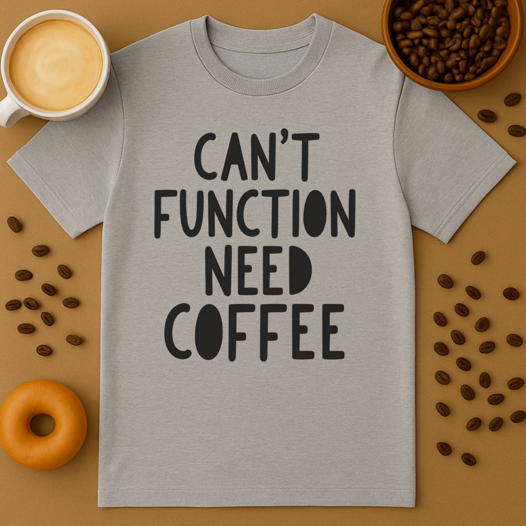 Can't Function Need Coffee T-shirt