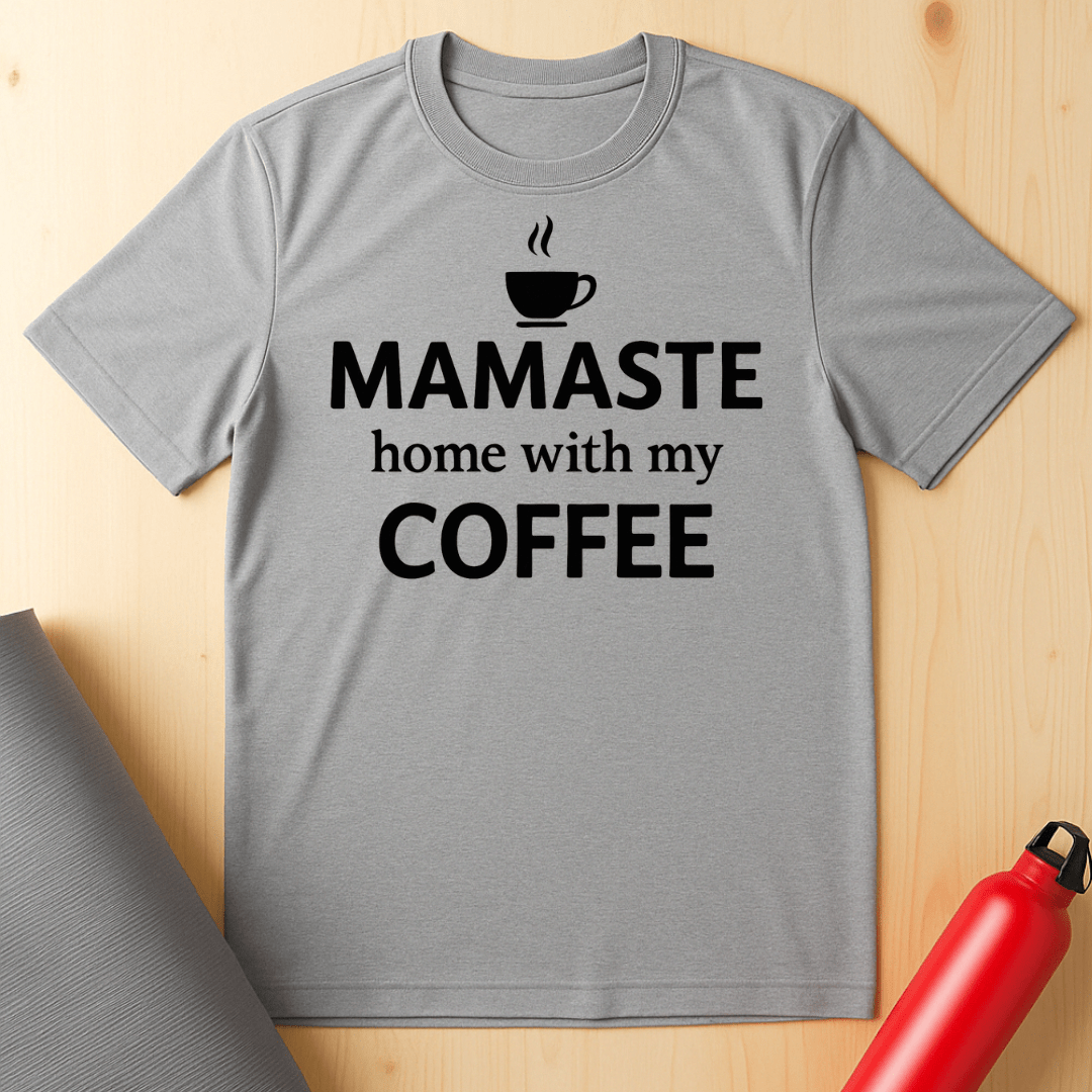 Mamaste Home With My Coffee Tee