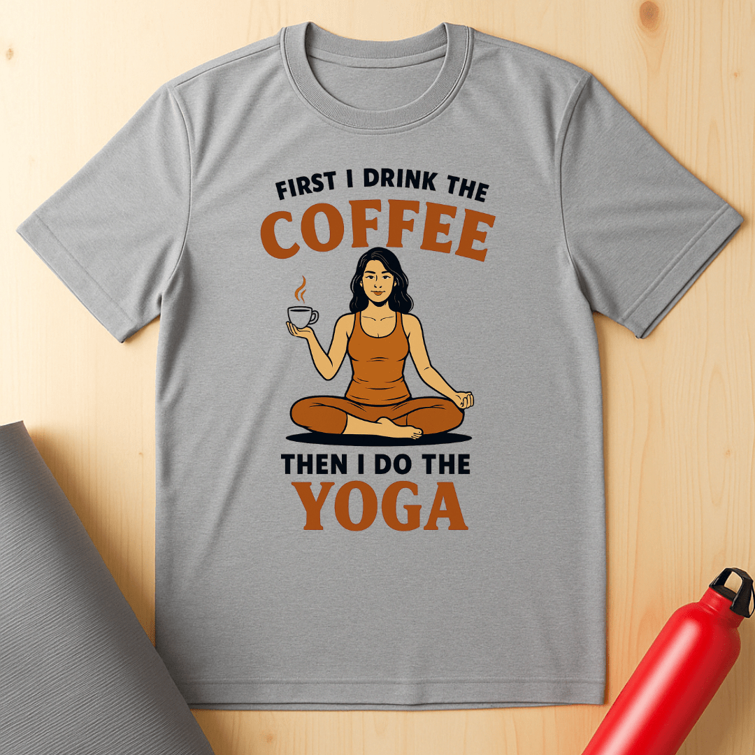 First I Drink The Coffee, Then I Do The Yoga Unisex Tee