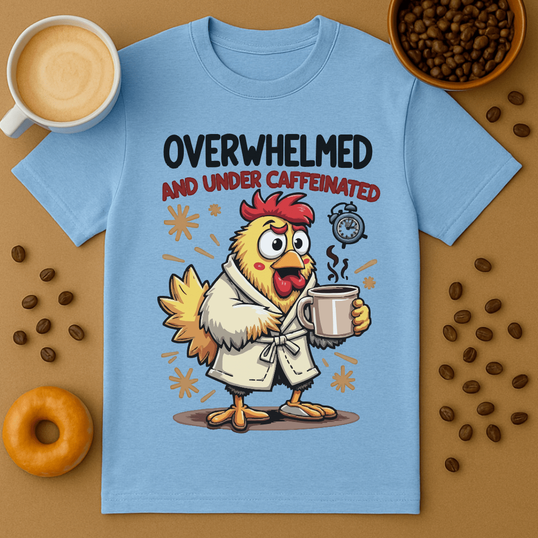 Overwhelmed And Under Caffeinated Chicken Tee