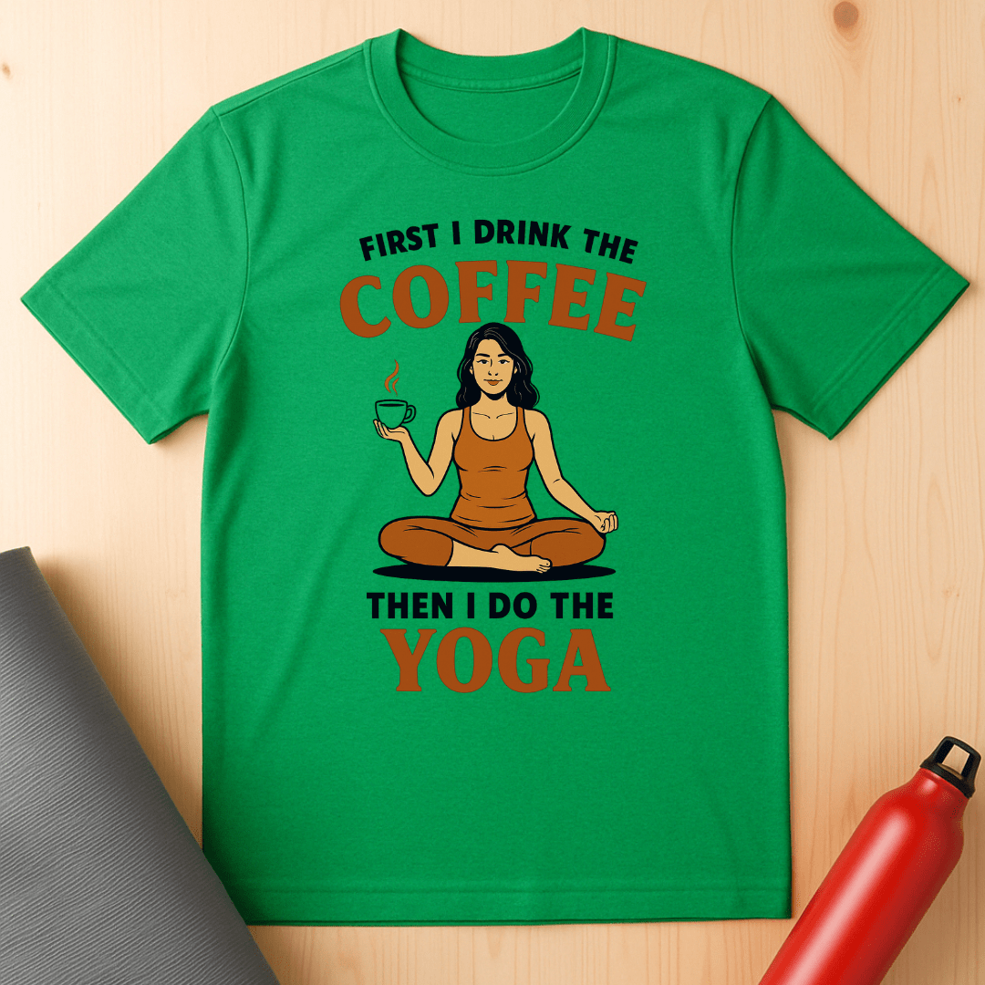 First I Drink The Coffee, Then I Do The Yoga Unisex Tee