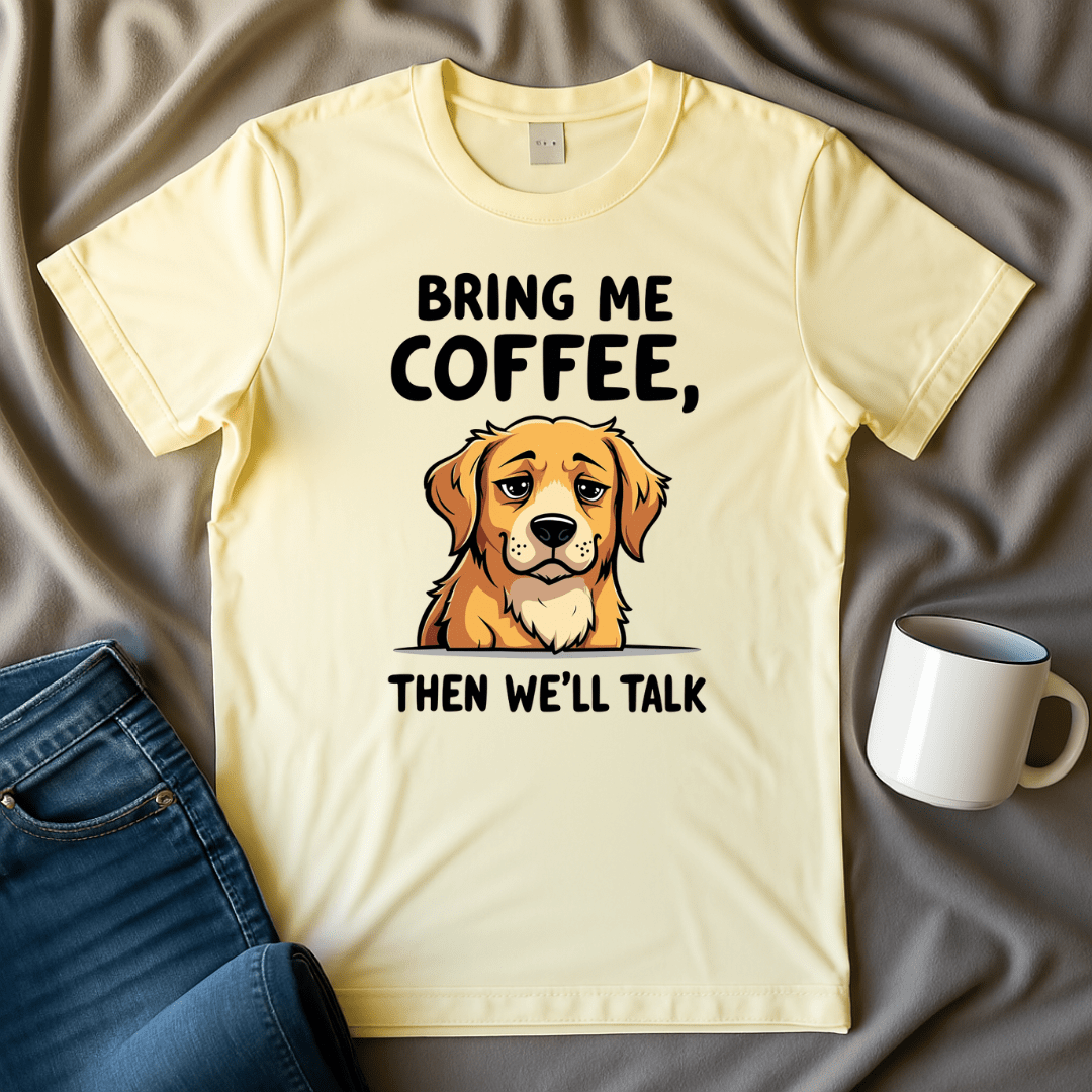 Bring Me Coffee Then We'll Talk Dog T-shirt