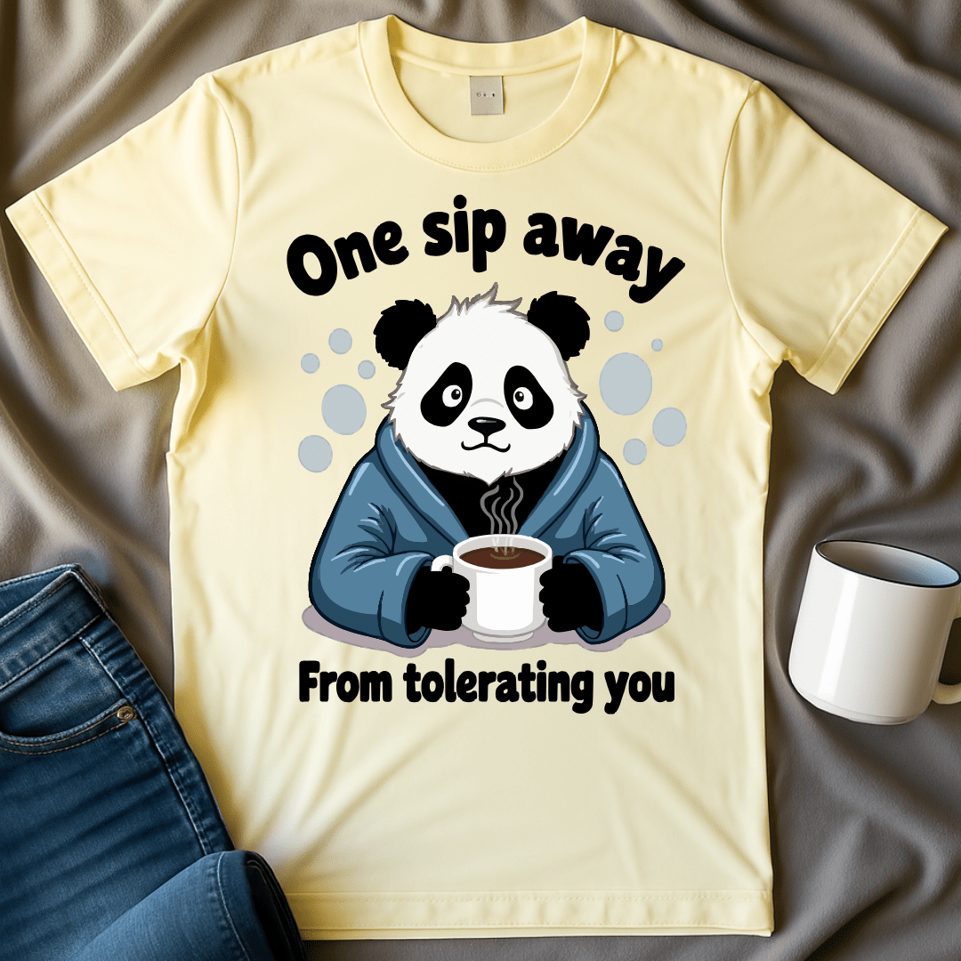 One Sip Away From Tolerating You Panda Tee