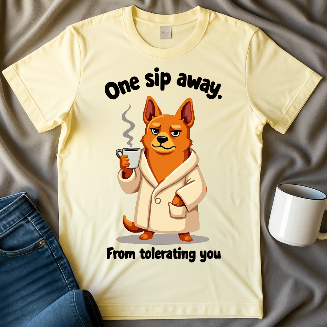 One Sip Away From Tolerating You Dog Tee