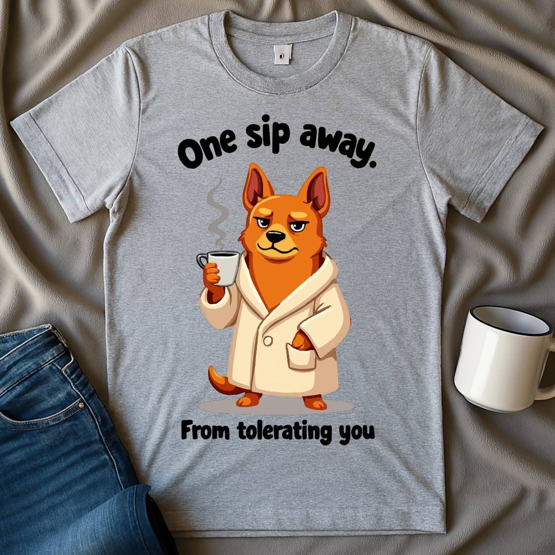 One Sip Away From Tolerating You Dog Tee