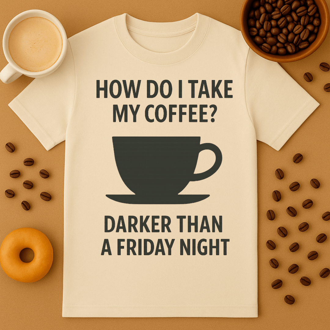 How Do I Take My Coffee? Darker Than A Friday Night – Coffee Shirt