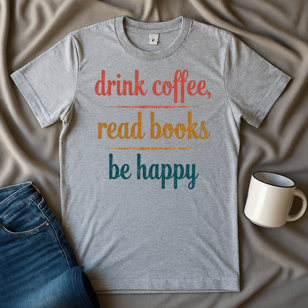 Drink Coffee, Read Books, Be Happy T Shirt