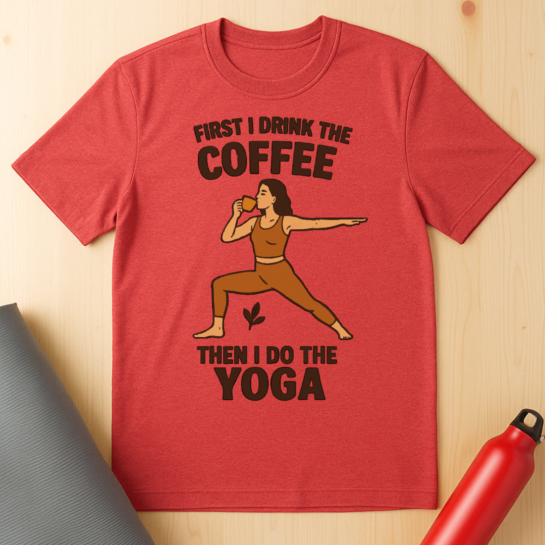 First I Drink The Coffee Yoga Tee
