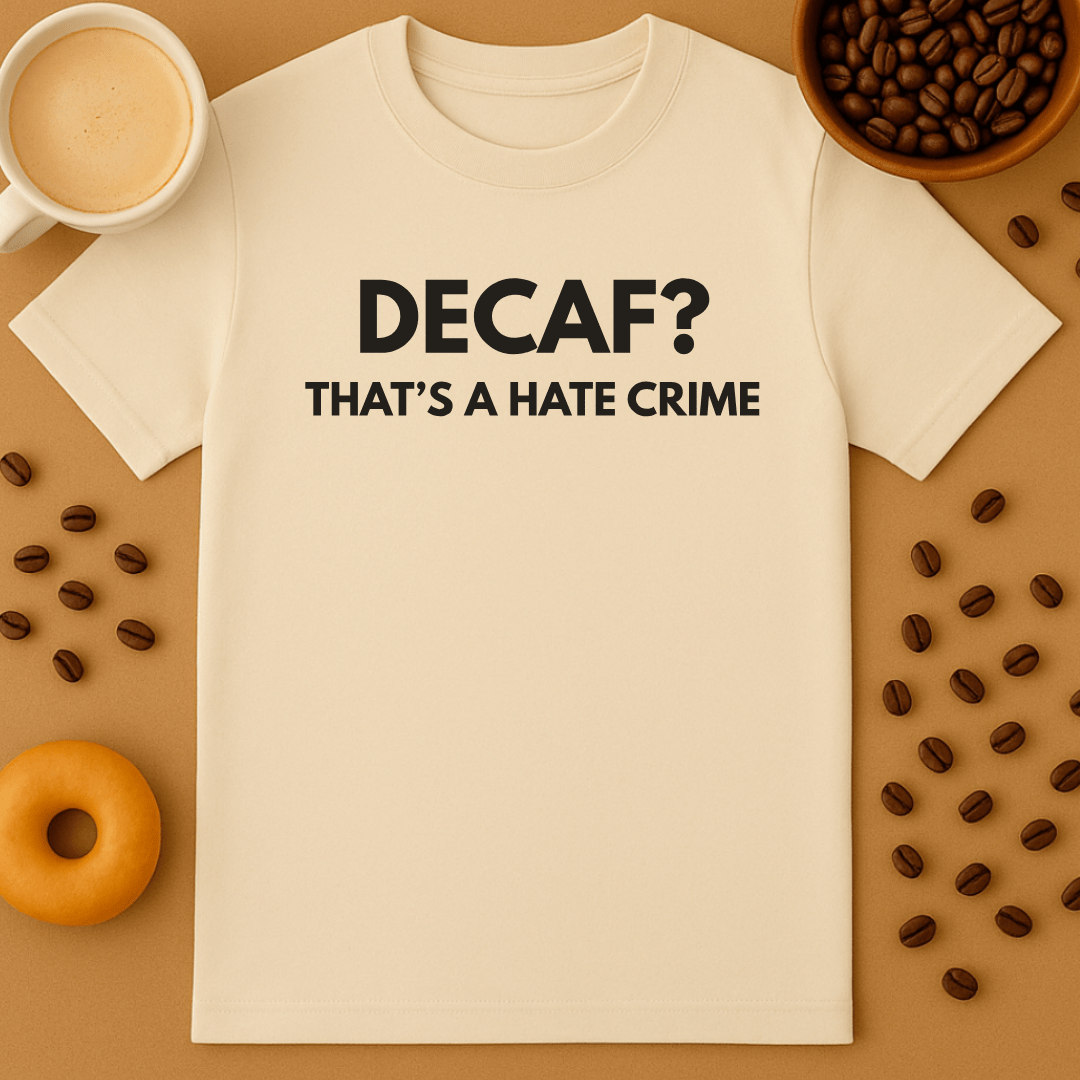 Decaf? That's A Hate Crime Tee