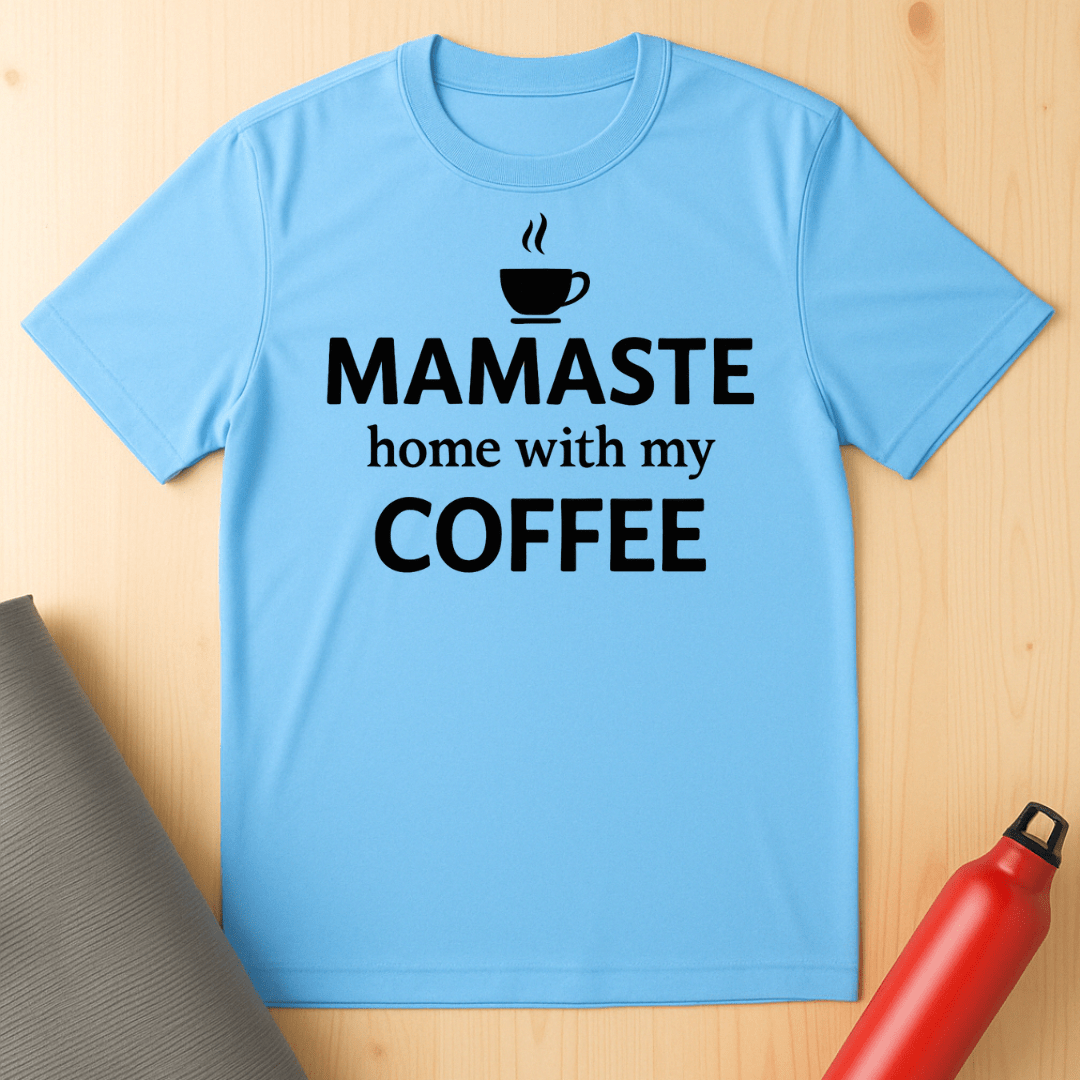 Mamaste Home With My Coffee Tee
