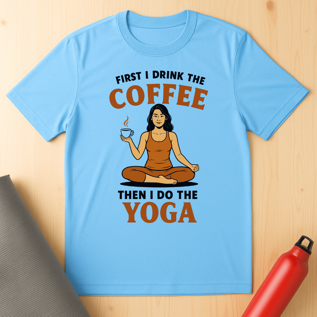 First I Drink The Coffee, Then I Do The Yoga Unisex Tee