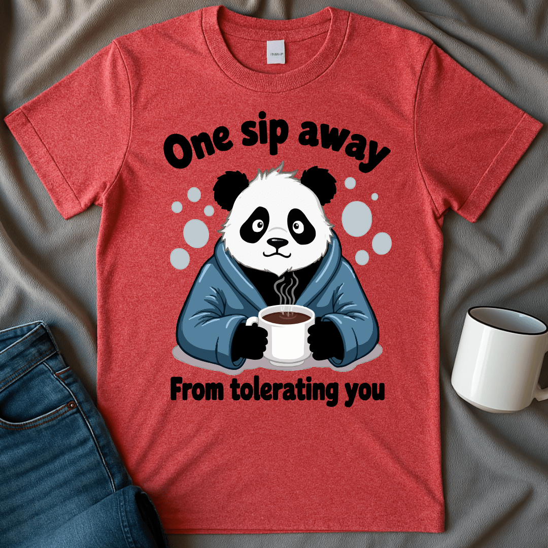 One Sip Away From Tolerating You Panda Tee