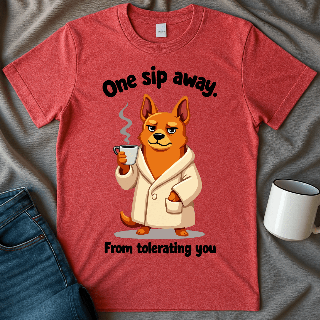 One Sip Away From Tolerating You Dog Tee