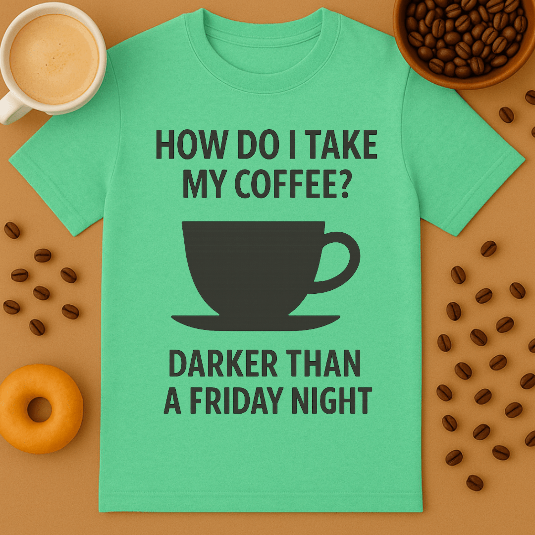 How Do I Take My Coffee? Darker Than A Friday Night – Coffee Shirt