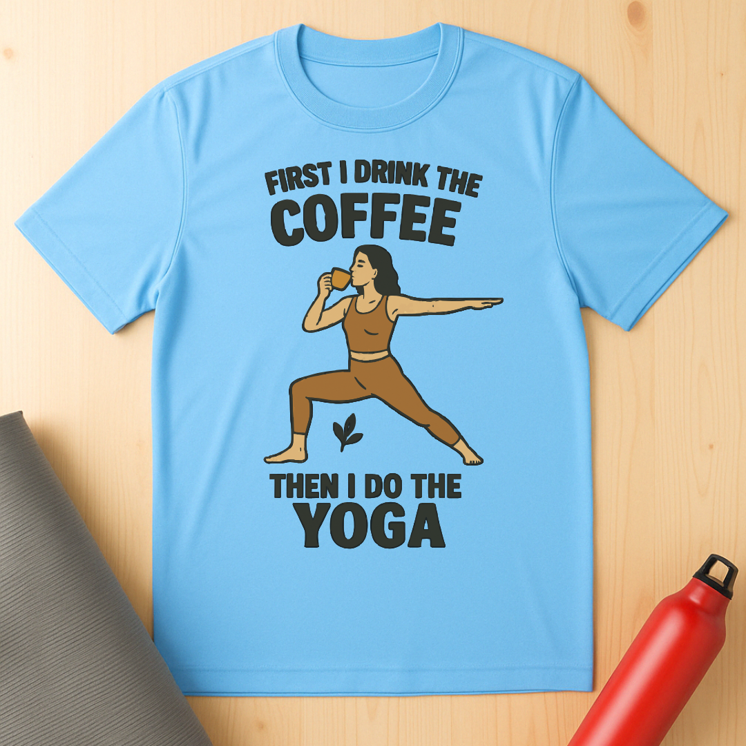 First I Drink The Coffee Yoga Tee