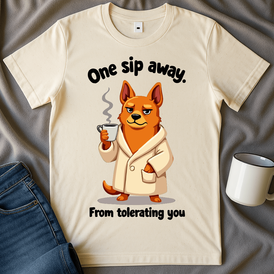 One Sip Away From Tolerating You Dog Tee