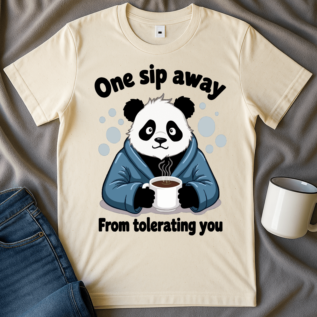 One Sip Away From Tolerating You Panda Tee