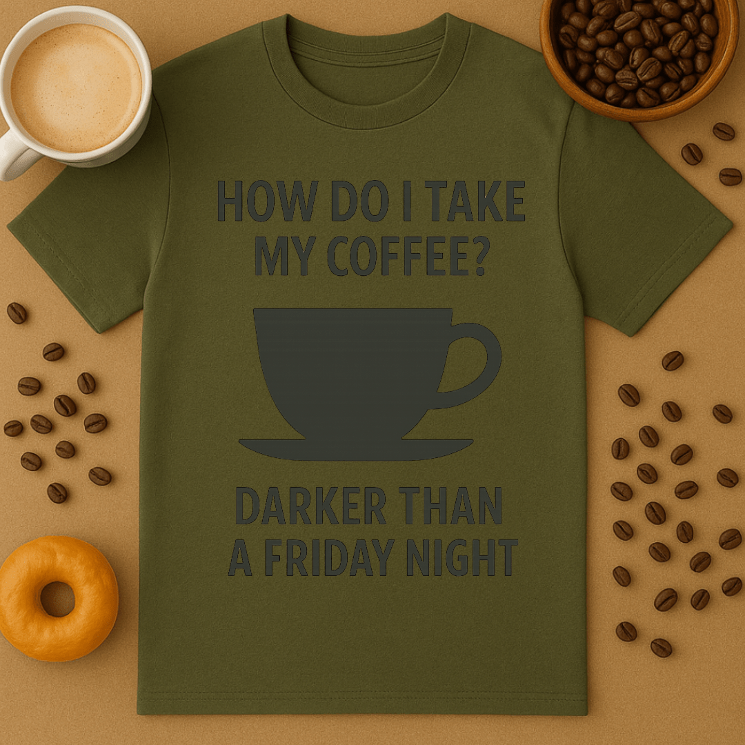 How Do I Take My Coffee? Darker Than A Friday Night – Coffee Shirt