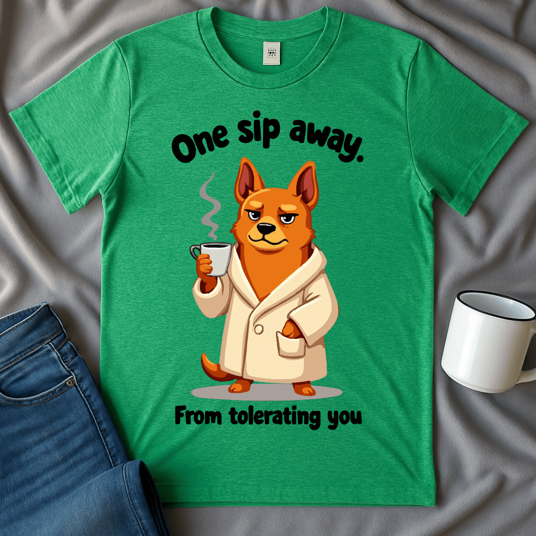 One Sip Away From Tolerating You Dog Tee