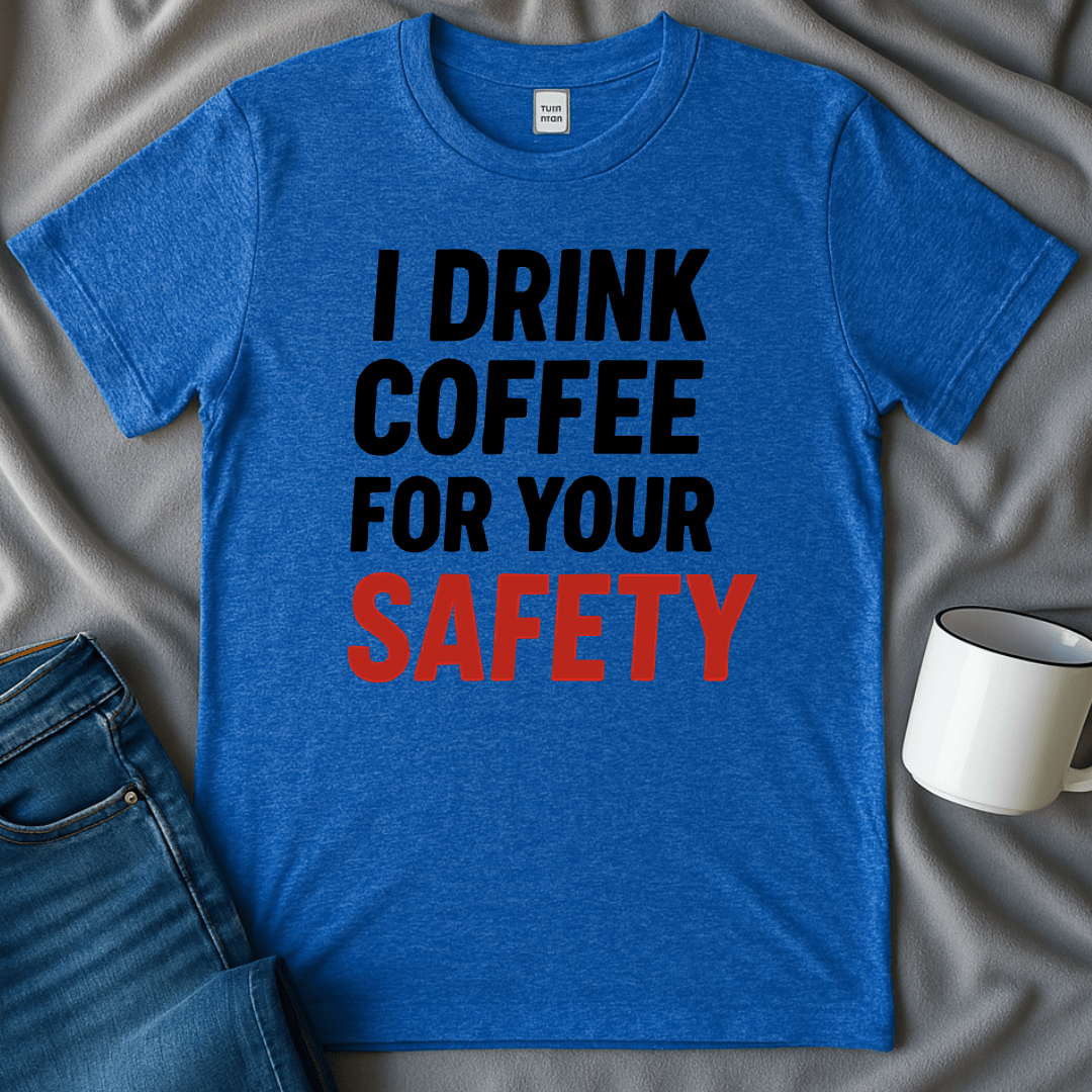 I Drink Coffee For Your Safety Tee