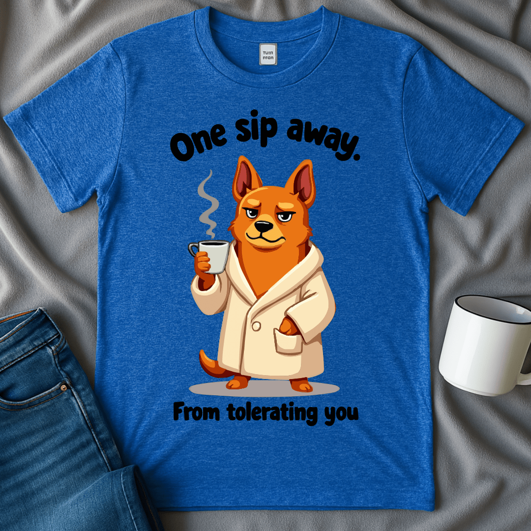 One Sip Away From Tolerating You Dog Tee