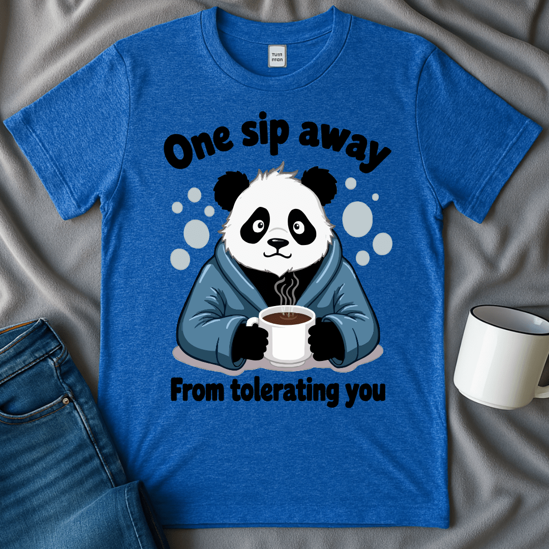 One Sip Away From Tolerating You Panda Tee