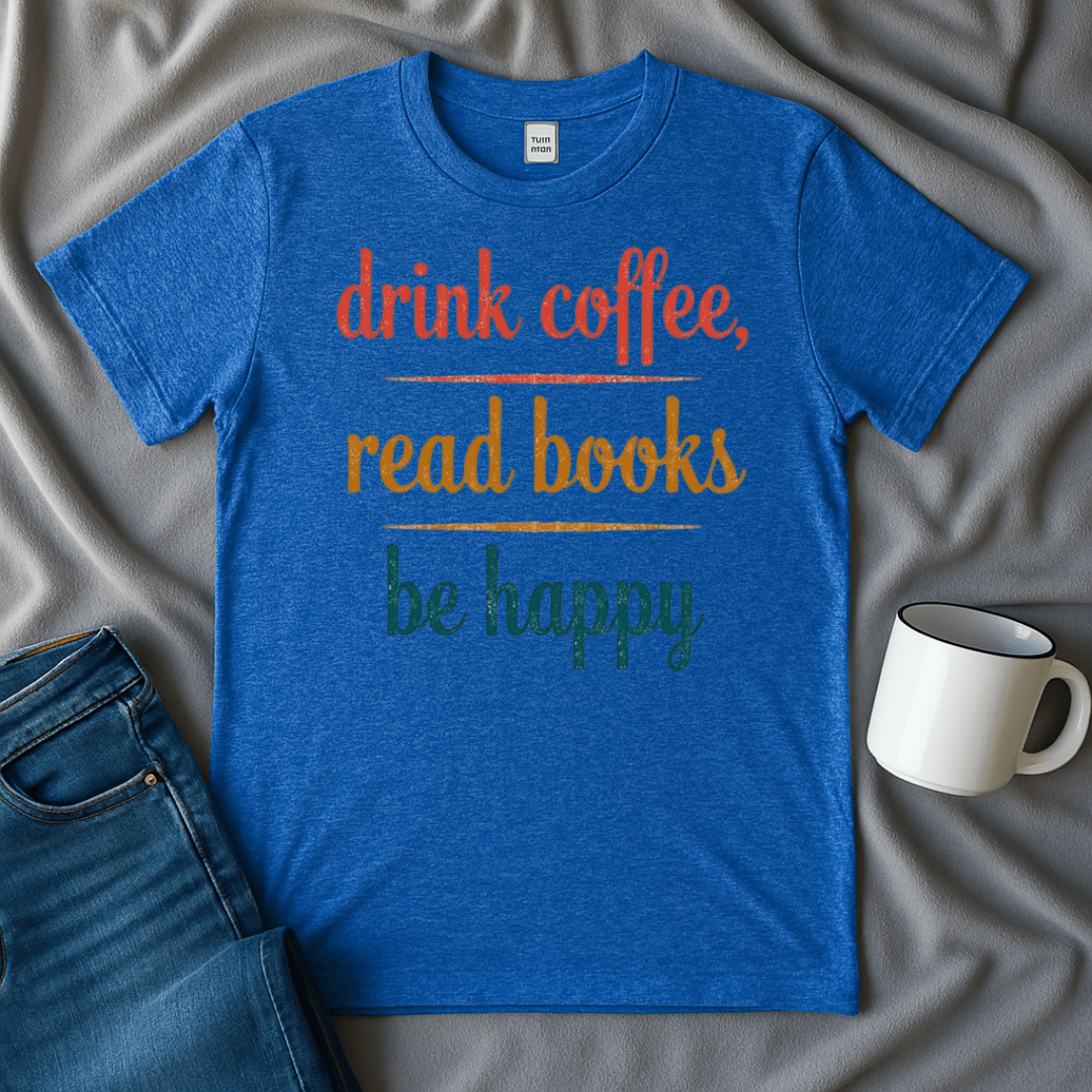 Drink Coffee, Read Books, Be Happy T Shirt