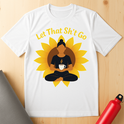 Let That Sh*t Go Tee