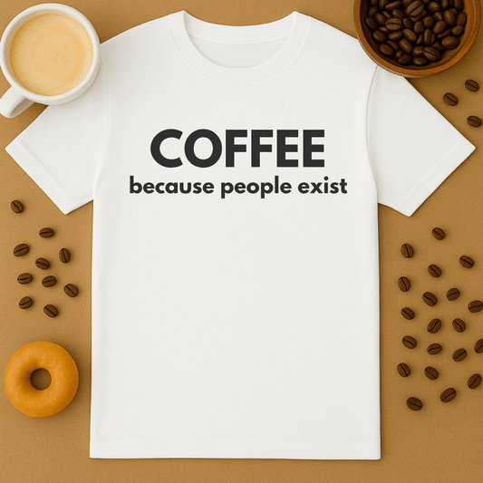 Coffee: because people exist tee