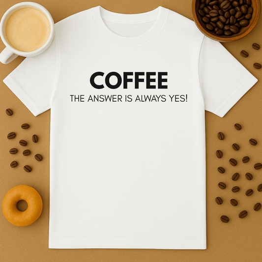Coffee: The Answer Is Always Yes Tee