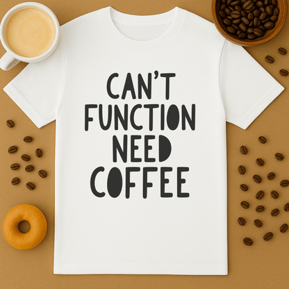 Can't Function Need Coffee T-shirt