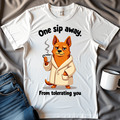 One Sip Away From Tolerating You Dog Tee
