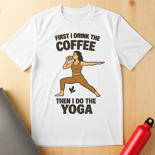 First I Drink The Coffee Yoga Tee