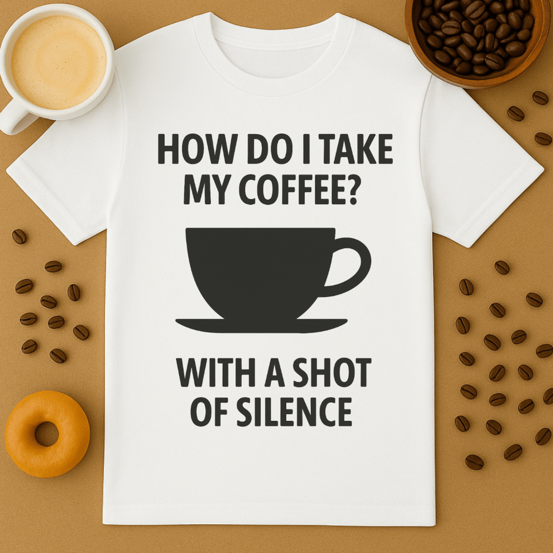 How Do I Take My Coffee? With A Shot Of Silence – Coffee Shirt