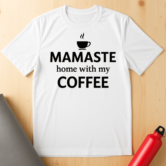 Mamaste Home With My Coffee Tee
