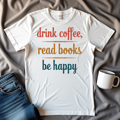 Drink Coffee, Read Books, Be Happy T Shirt