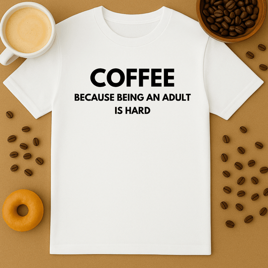 Coffee Because Being An Adult Is Hard