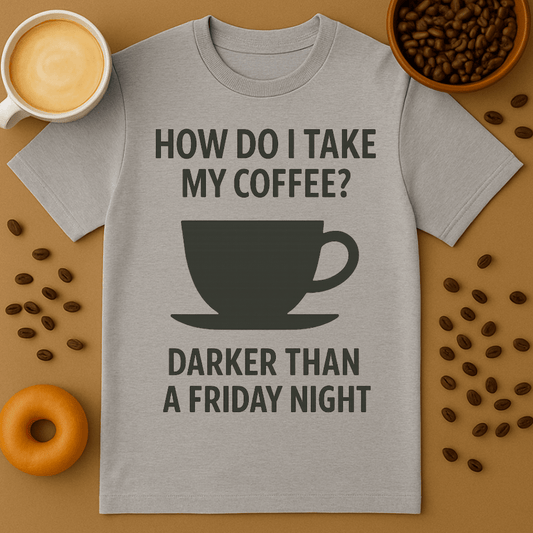 How Do I Take My Coffee? Darker Than A Friday Night – Coffee Shirt