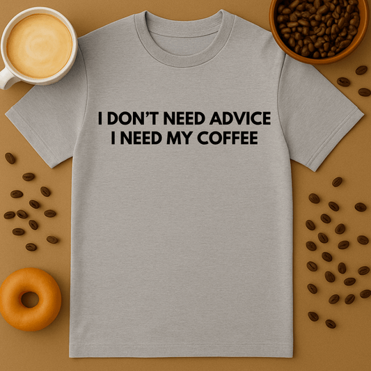 I Don't Need Advice, I Need My Coffee