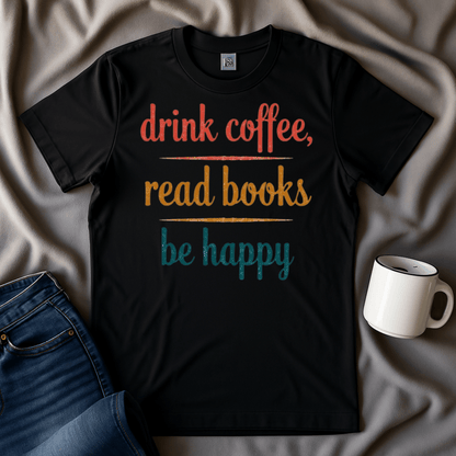 Drink Coffee, Read Books, Be Happy T Shirt