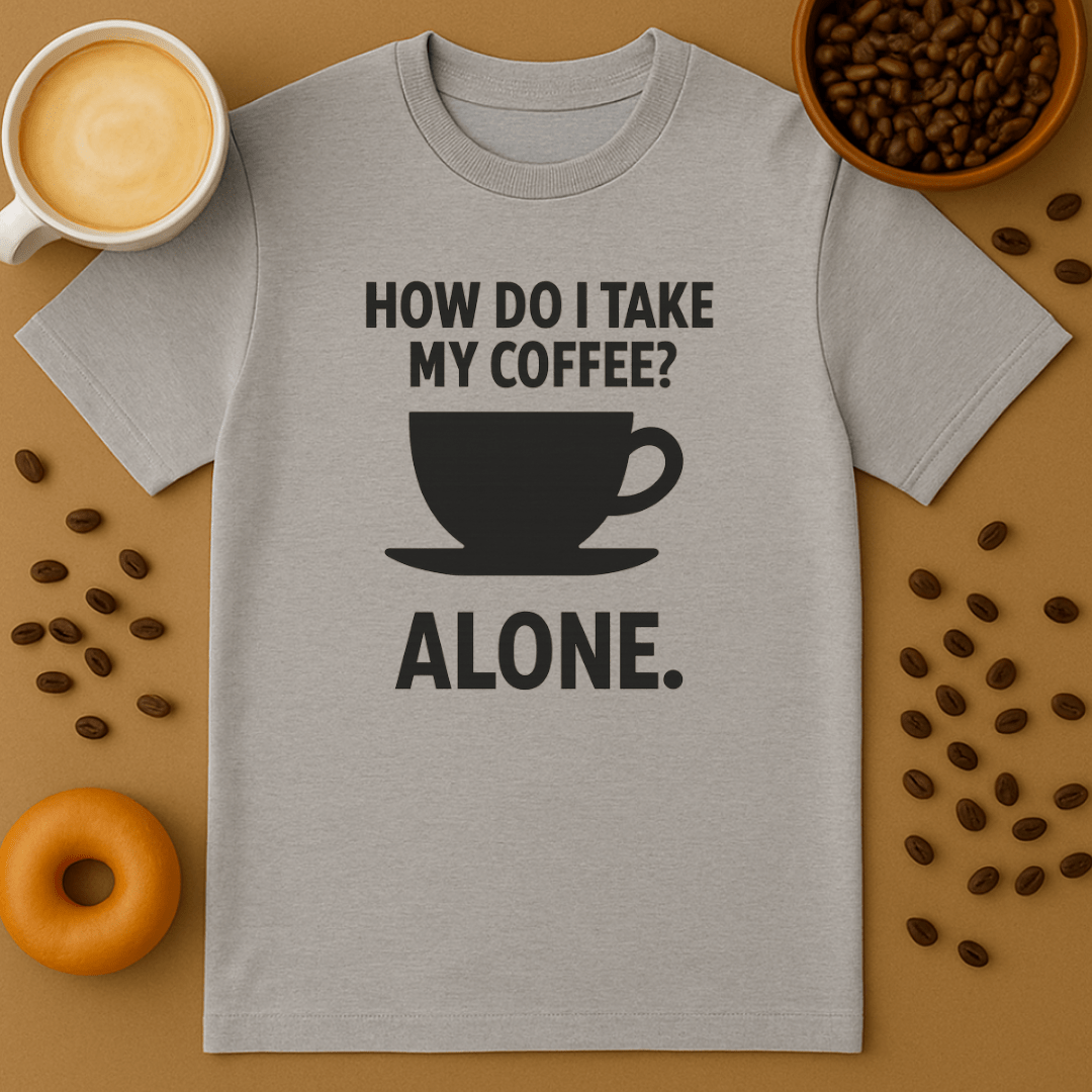 How Do I Take My Coffee? Alone.
