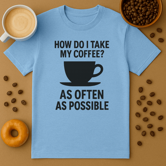 How Do I Take My Coffee? As Often As Possible – Coffee Shirt