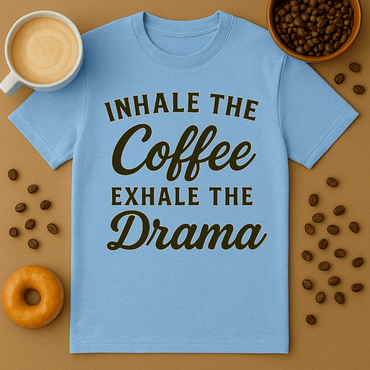 Inhale The Coffee, Exhale The Drama Tee