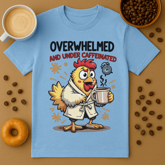 Overwhelmed And Under Caffeinated Chicken Tee