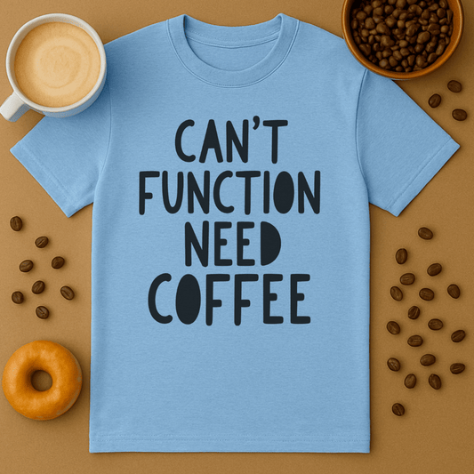 Can't Function Need Coffee T-shirt