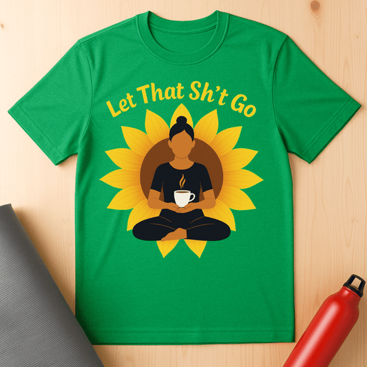 Let That Sh*t Go Tee