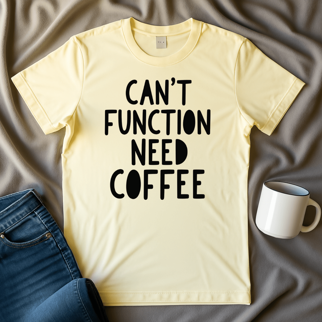 Can't Function Need Coffee T-shirt
