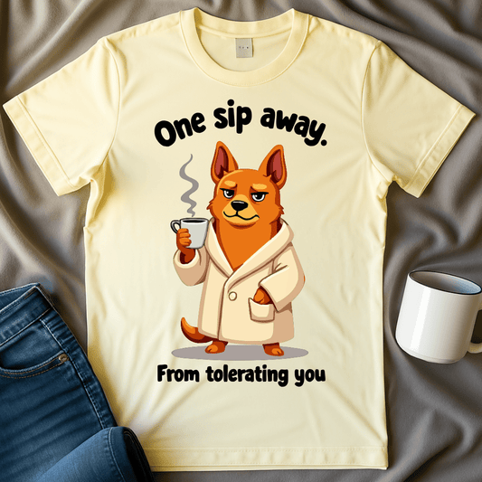 One Sip Away From Tolerating You Dog Tee
